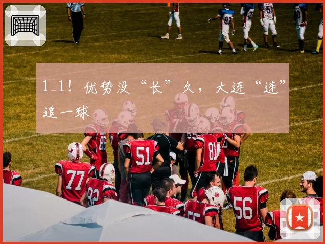 1_1!优势没“长”久,大连“连”追一球