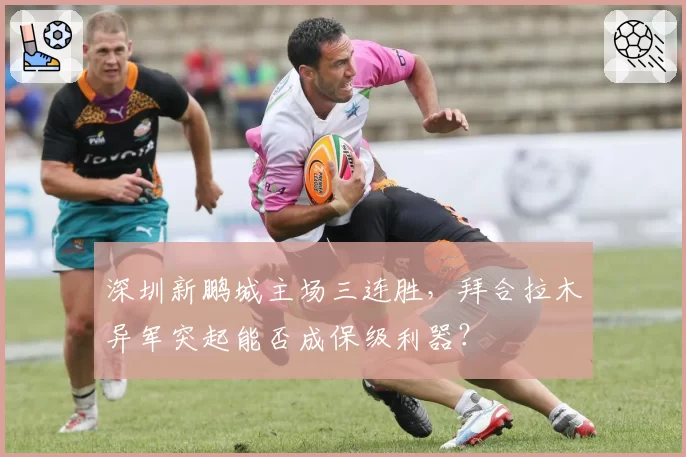 深圳新鹏城主场三连胜,拜合拉木异军突起能否成保级利器?