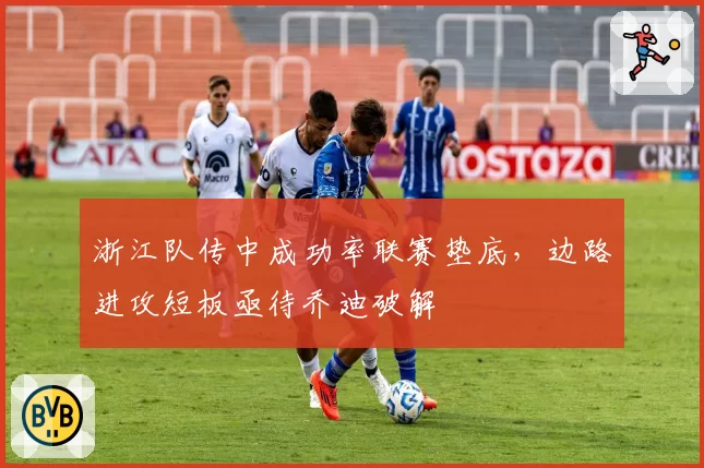 浙江队传中成功率联赛垫底，边路进攻短板亟待乔迪破解