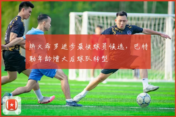 热火希罗进步最快球员候选，巴特勒年龄增大后球队转型