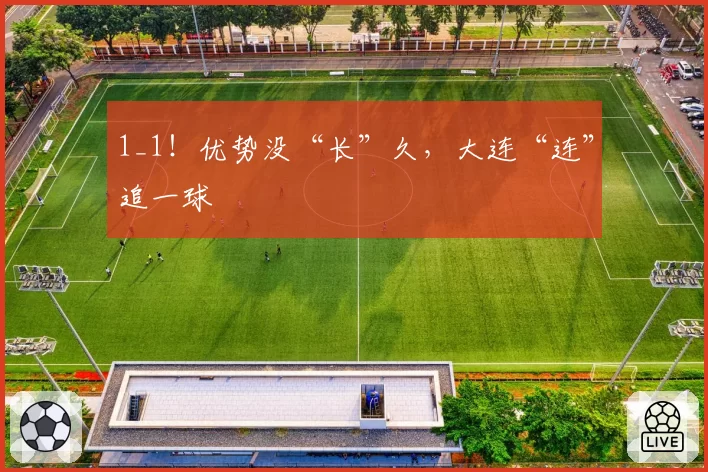 1_1!优势没“长”久,大连“连”追一球